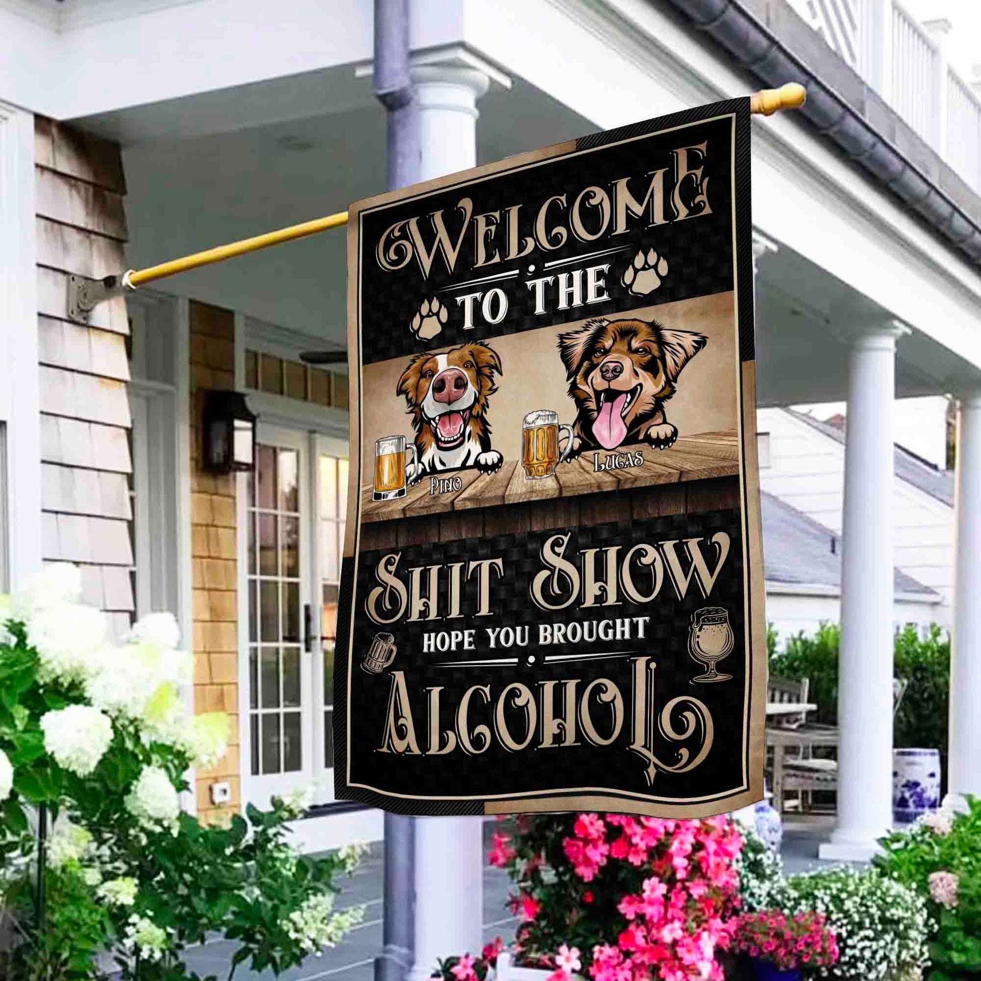 Welcome To The Shit Show Hope You Brought Alcohol • Funny Decoration Flag • Personalized Dog & Cat Garden Flag • Custom Welcome Flag