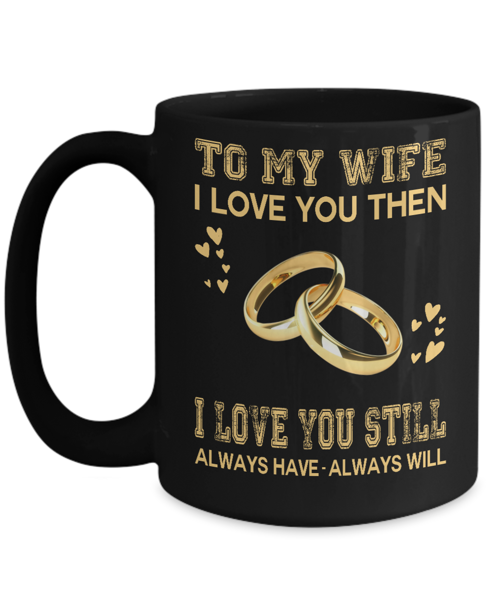 I LOVE YOU THEN I LOVE YOU STILL - TO MY WIFE MUG - NLD STORE