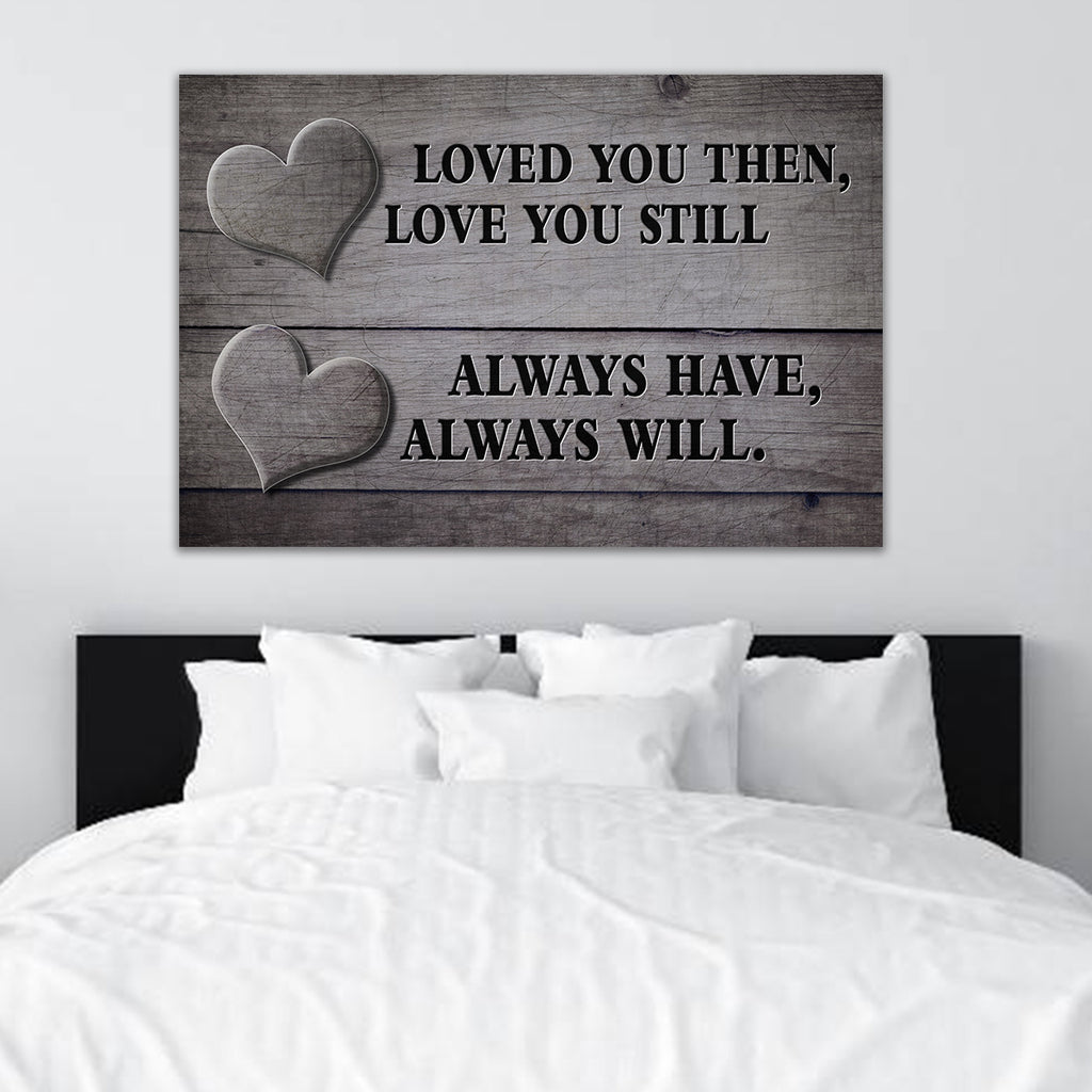 "LOVED YOU THEN, LOVE YOU STILL - ALWAYS HAVE, ALWAYS WILL." - PREMIUM CANVAS, POSTER