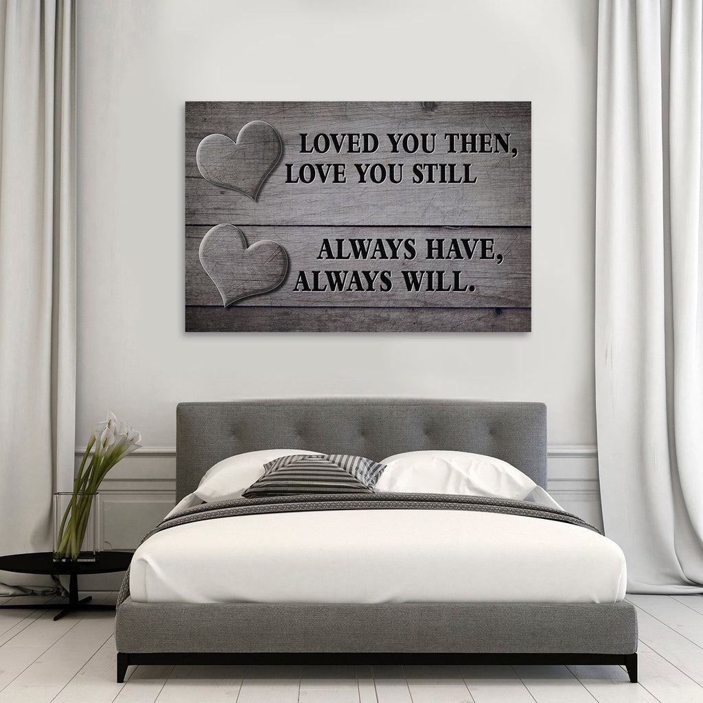 "LOVED YOU THEN, LOVE YOU STILL - ALWAYS HAVE, ALWAYS WILL." - PREMIUM CANVAS, POSTER